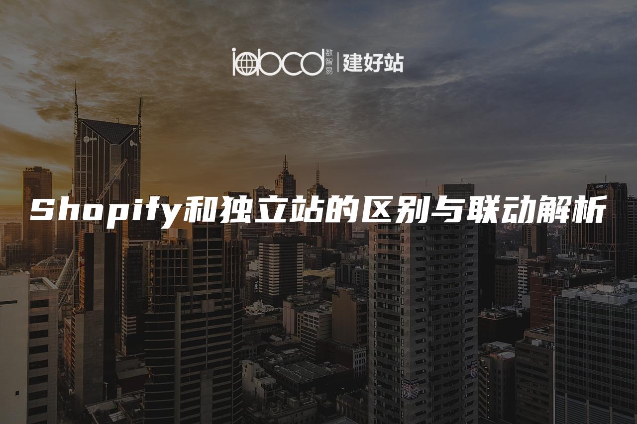 Shopify和独立站的区别与联动解析