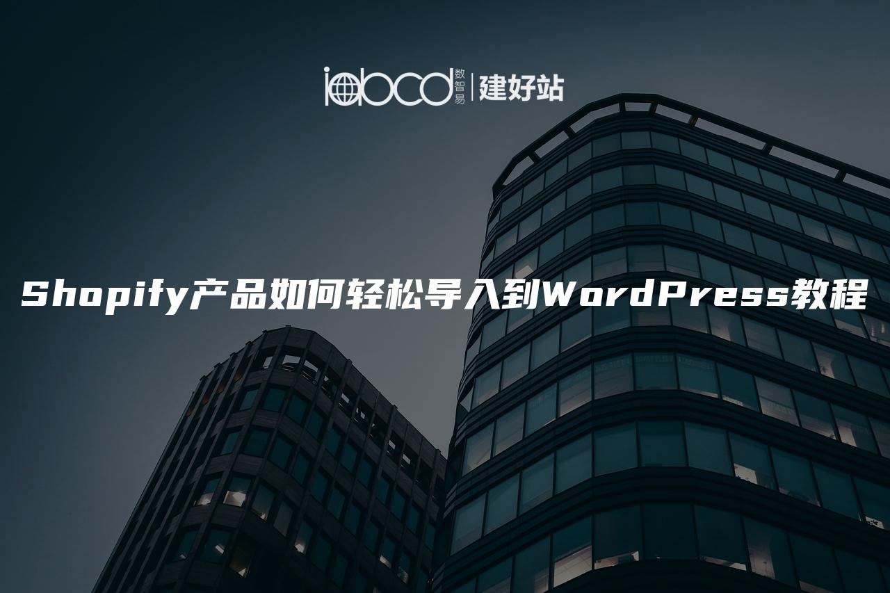 Shopify产品如何轻松导入到WordPress教程