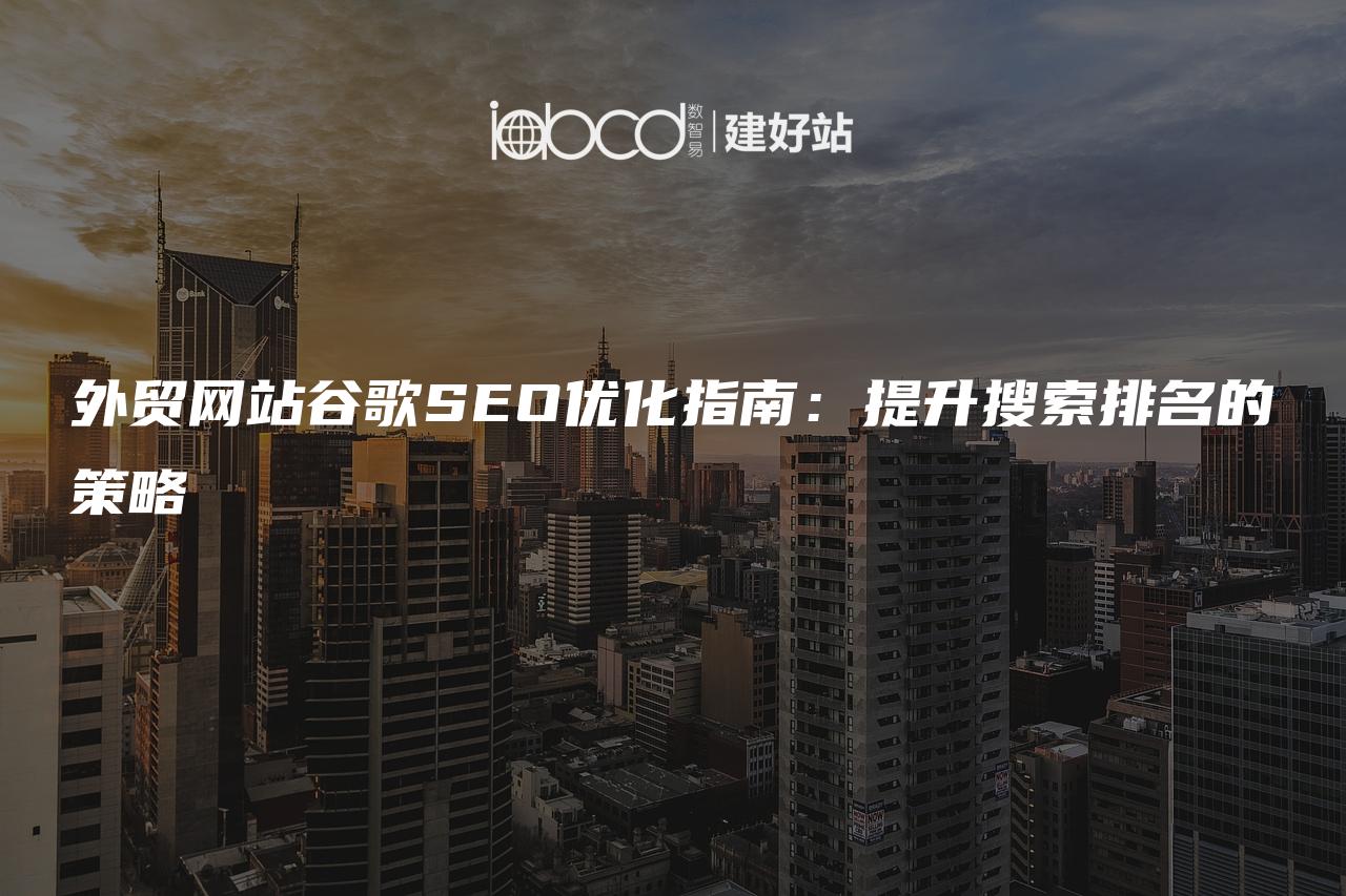 外贸网站谷歌SEO优化指南：提升搜索排名的策略