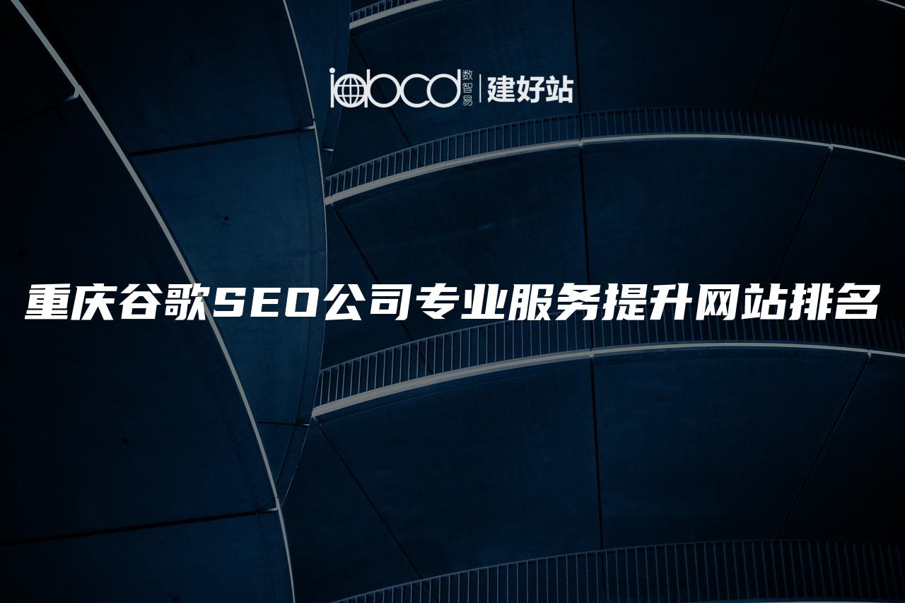 重庆谷歌SEO公司专业服务提升网站排名