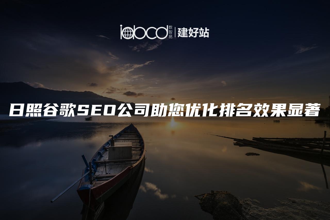 日照谷歌SEO公司助您优化排名效果显著