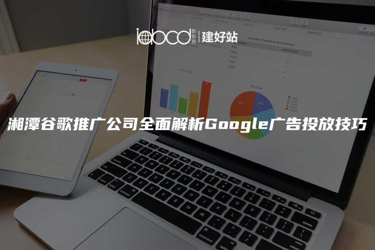 湘潭谷歌推广公司全面解析Google广告投放技巧