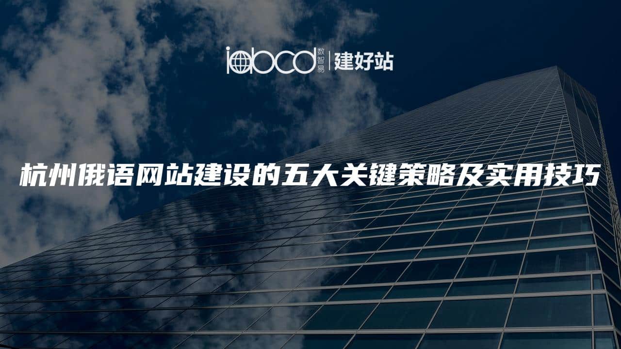 杭州俄语网站建设的五大关键策略及实用技巧