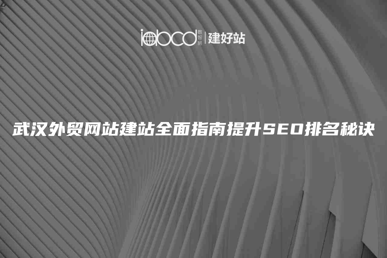 武汉外贸网站建站全面指南提升SEO排名秘诀