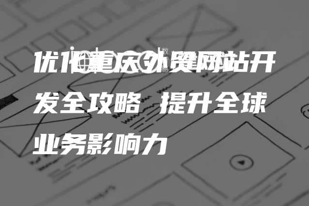 优化重庆外贸网站开发全攻略 提升全球业务影响力