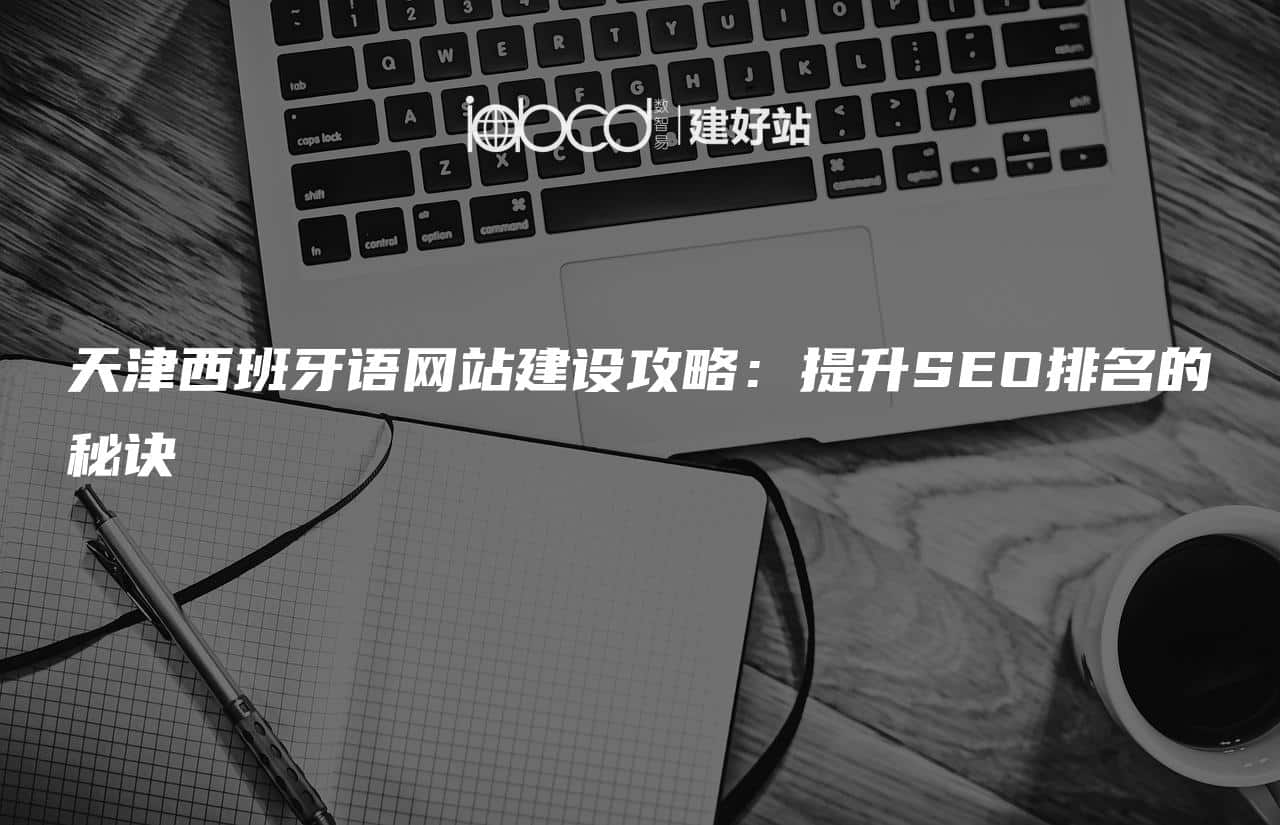 天津西班牙语网站建设攻略：提升SEO排名的秘诀