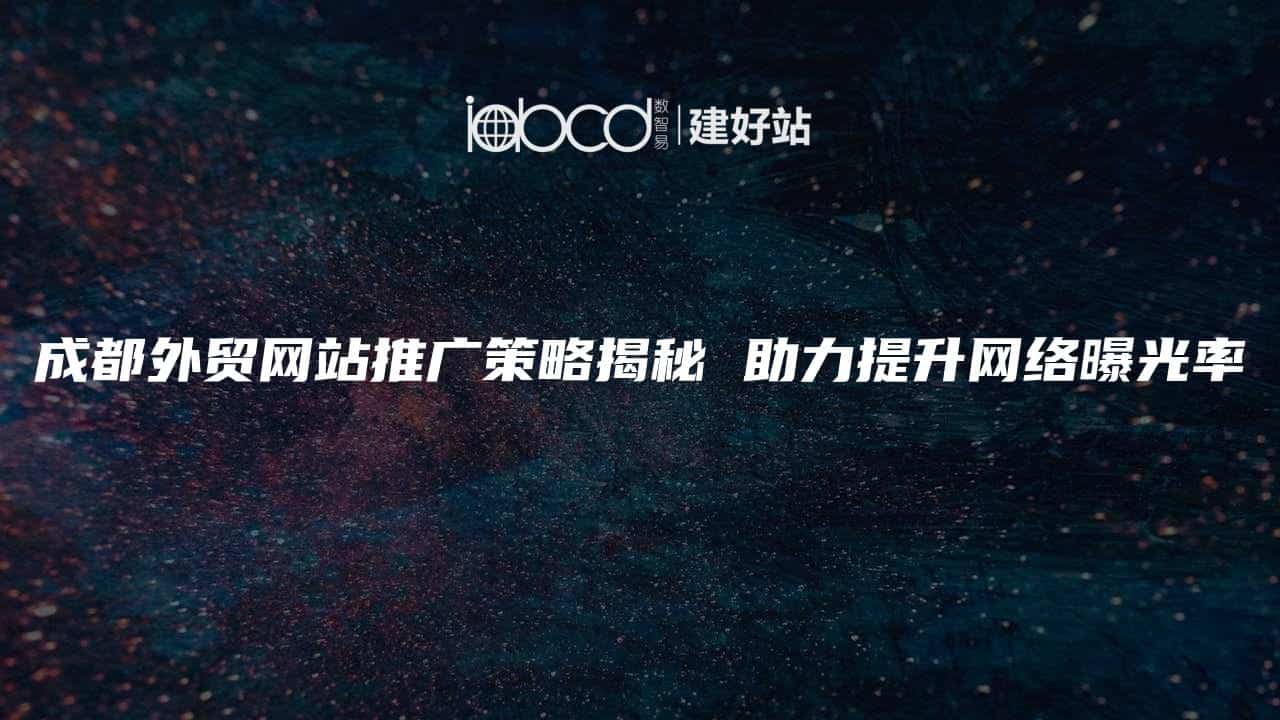 成都外贸网站推广策略揭秘 助力提升网络曝光率