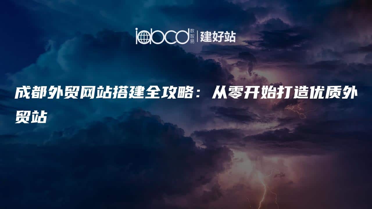 成都外贸网站搭建全攻略：从零开始打造优质外贸站