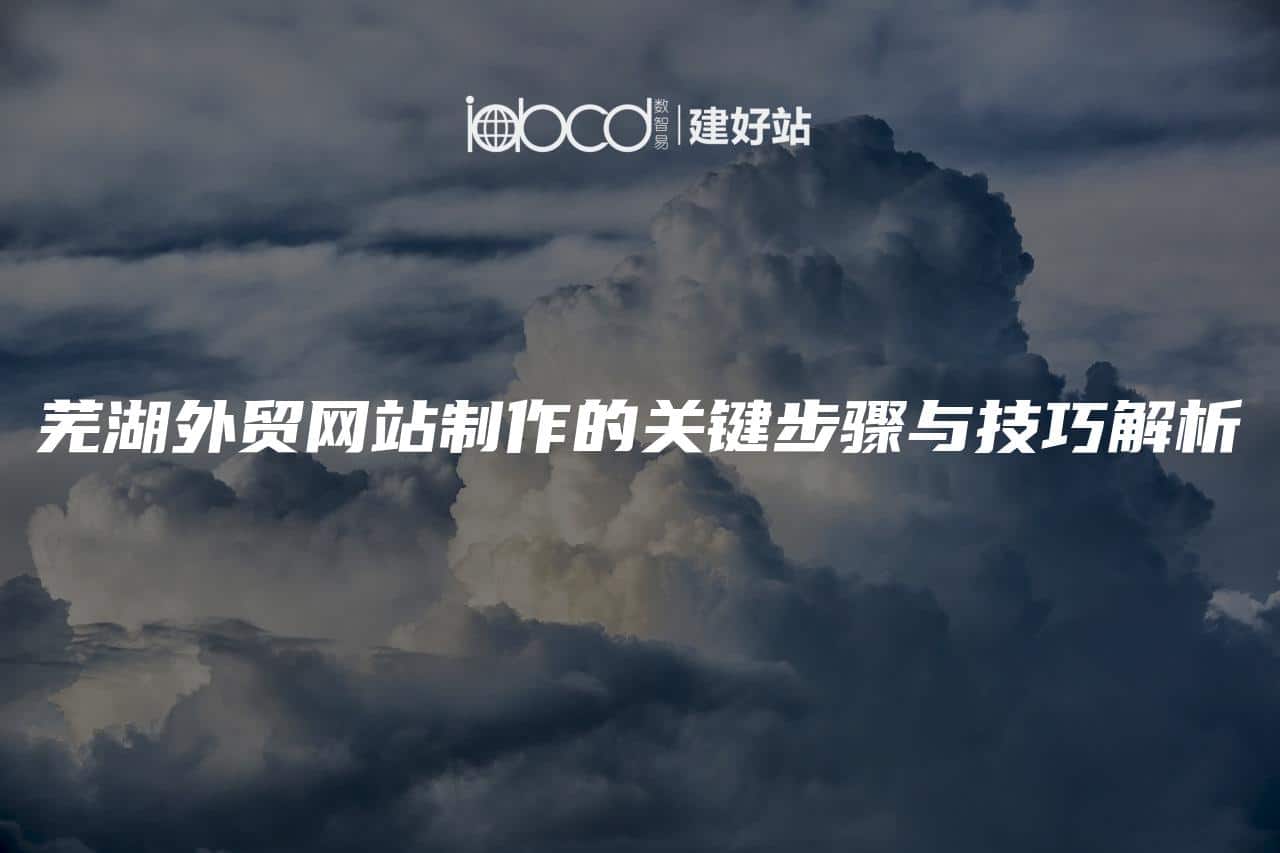 芜湖外贸网站制作的关键步骤与技巧解析