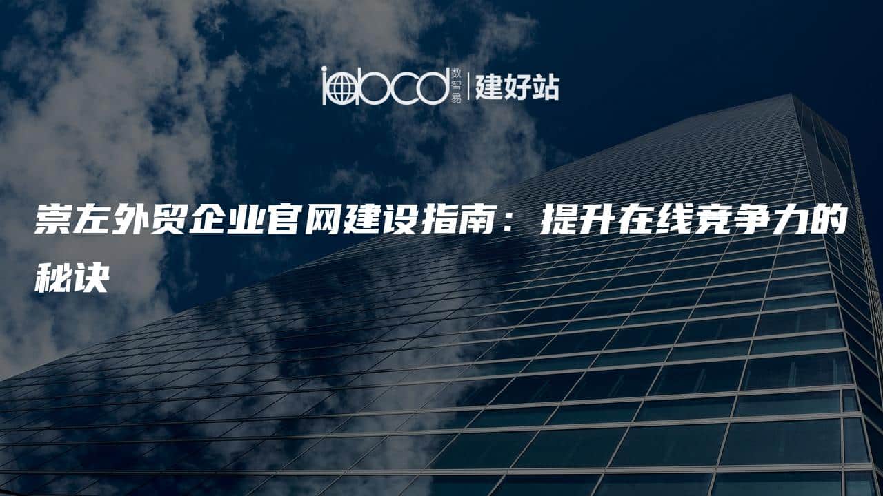 崇左外贸企业官网建设指南：提升在线竞争力的秘诀