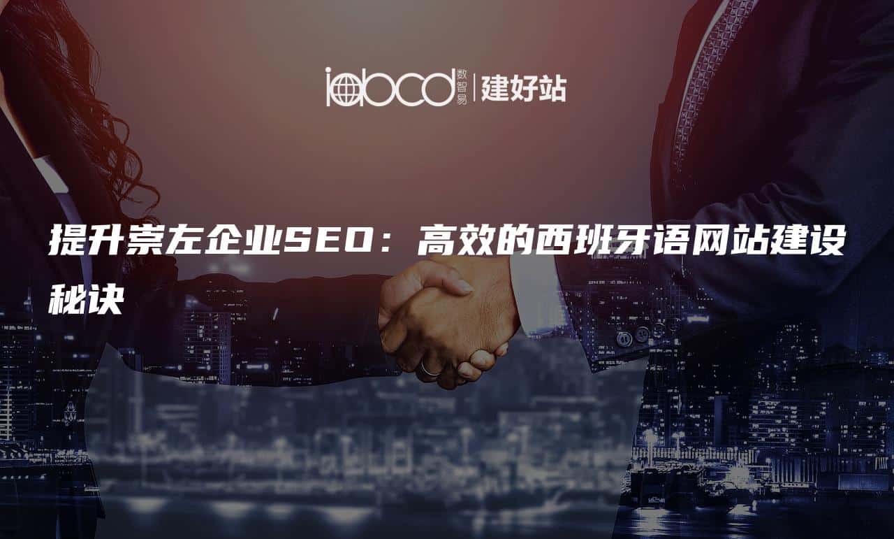 提升崇左企业SEO：高效的西班牙语网站建设秘诀