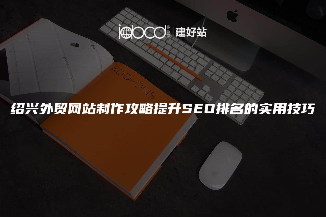 绍兴外贸网站制作攻略提升SEO排名的实用技巧