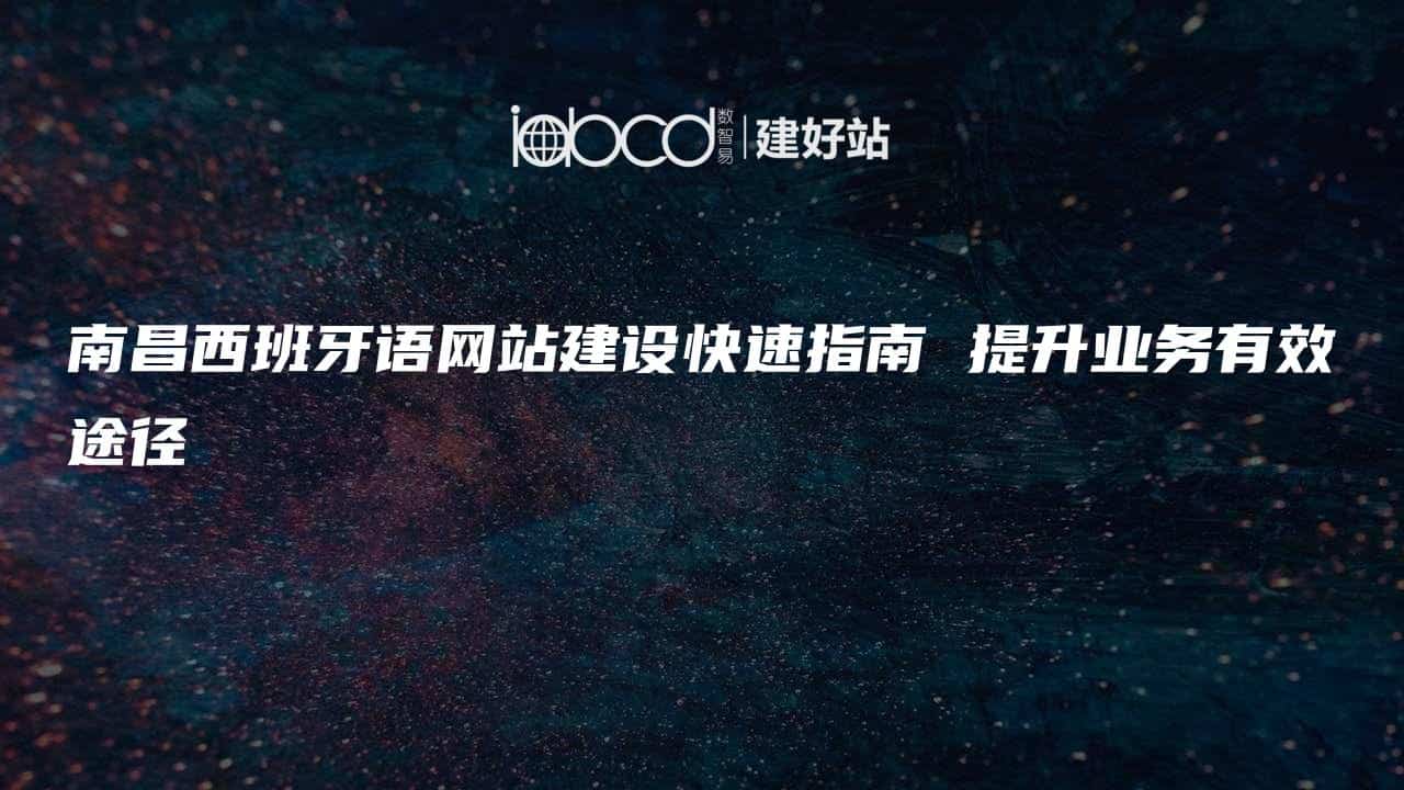 南昌西班牙语网站建设快速指南 提升业务有效途径