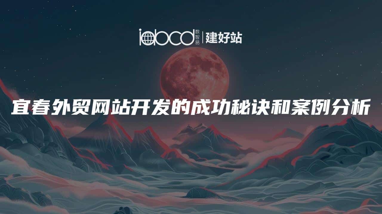 宜春外贸网站开发的成功秘诀和案例分析