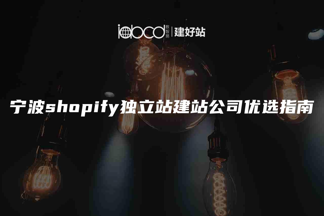 宁波shopify独立站建站公司优选指南