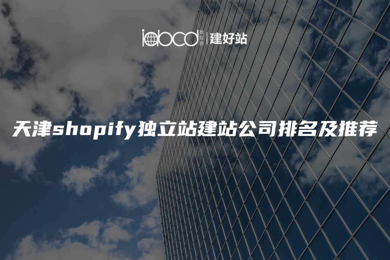 天津shopify独立站建站公司排名及推荐