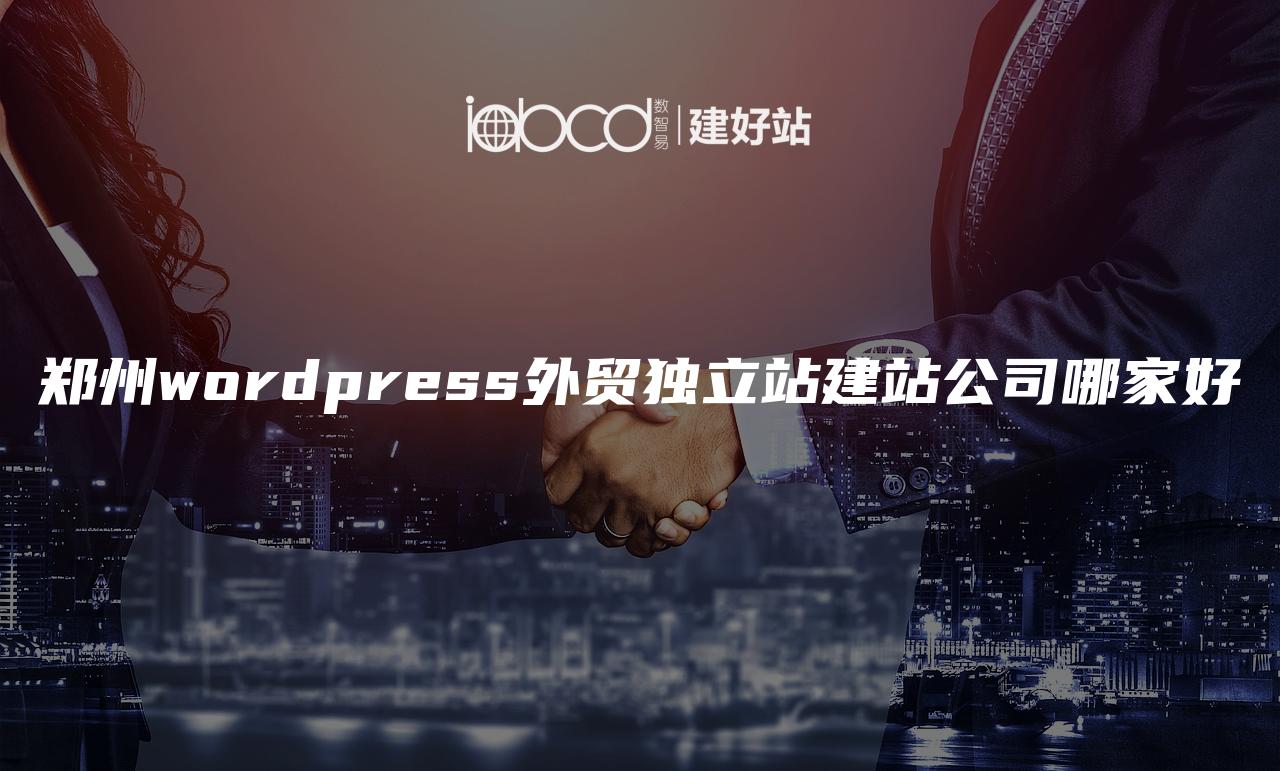 郑州wordpress外贸独立站建站公司哪家好