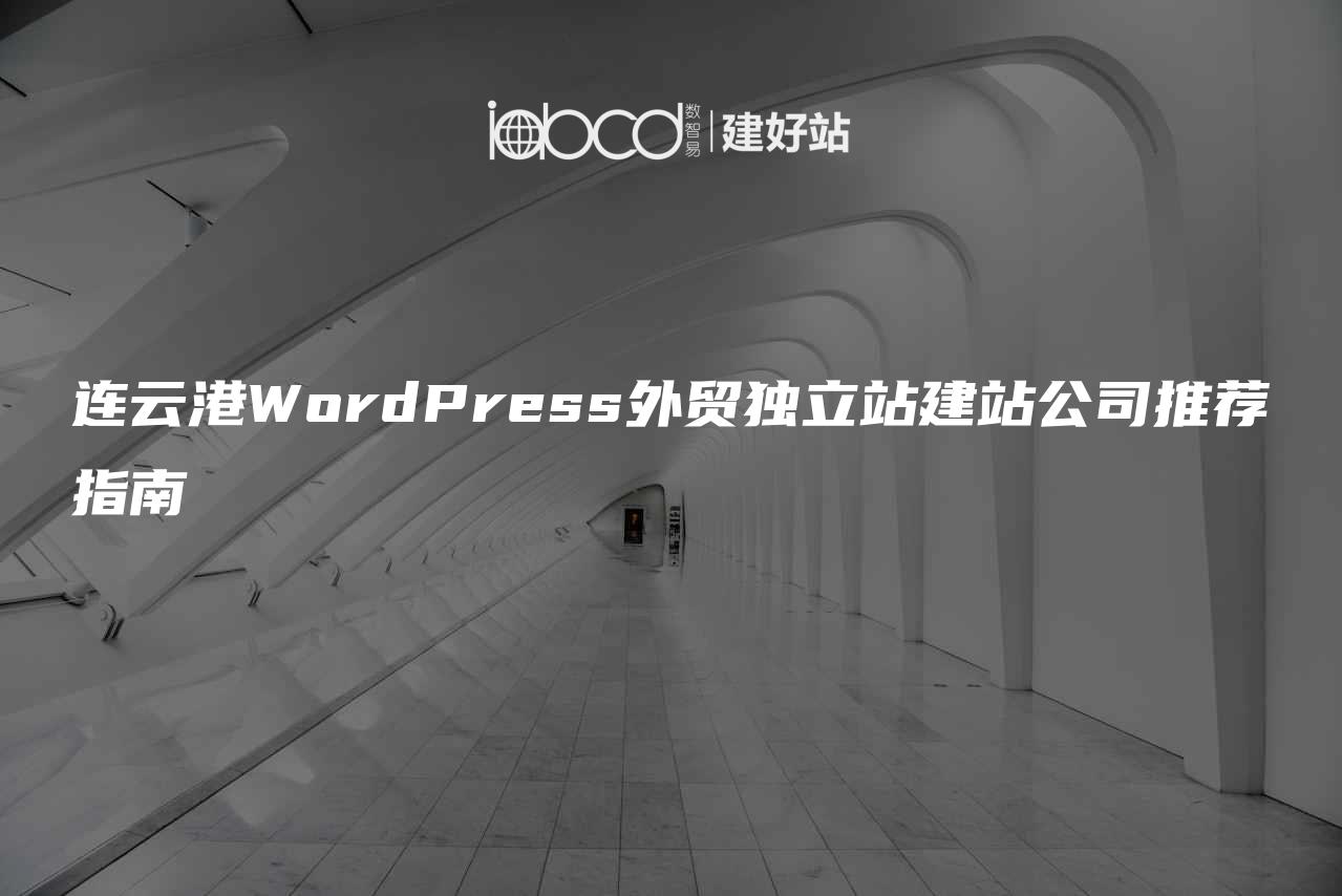 连云港WordPress外贸独立站建站公司推荐指南