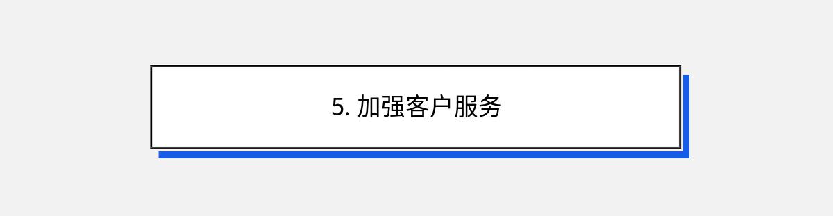 5. 加强客户服务