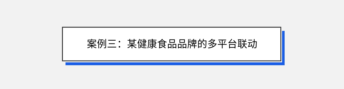 案例三：某健康食品品牌的多平台联动