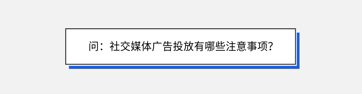 问：社交媒体广告投放有哪些注意事项？