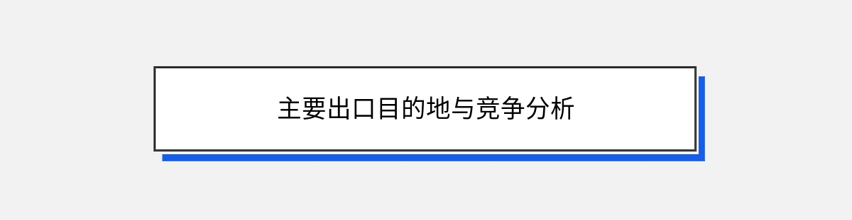 主要出口目的地与竞争分析