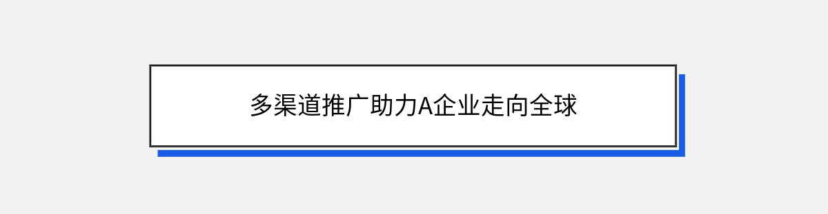 多渠道推广助力A企业走向全球