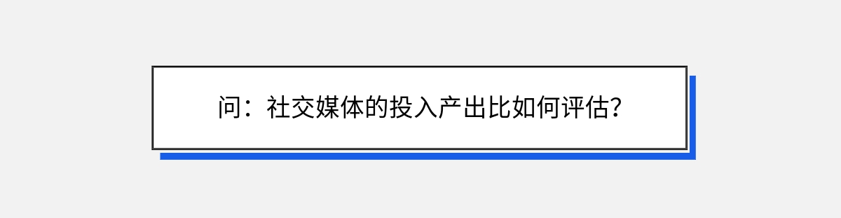 问：社交媒体的投入产出比如何评估？