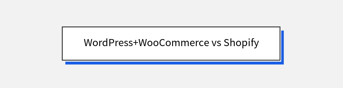 WordPress+WooCommerce vs Shopify