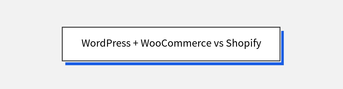 WordPress + WooCommerce vs Shopify