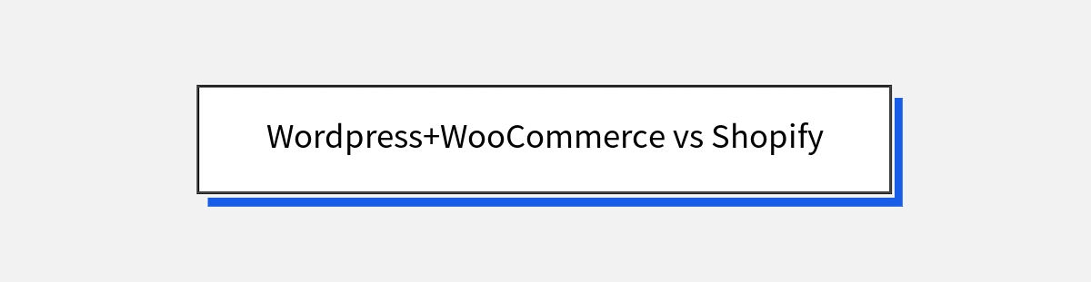 Wordpress+WooCommerce vs Shopify