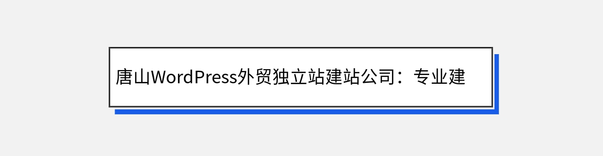 唐山WordPress外贸独立站建站公司：专业建站服务你值得信赖