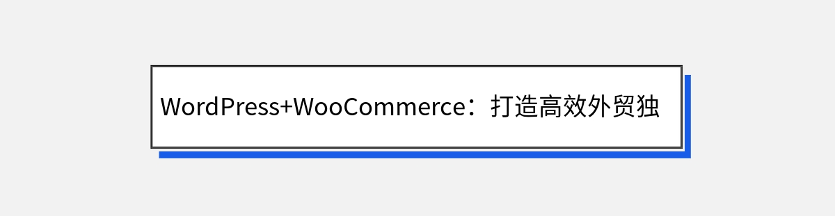 WordPress+WooCommerce：打造高效外贸独立站