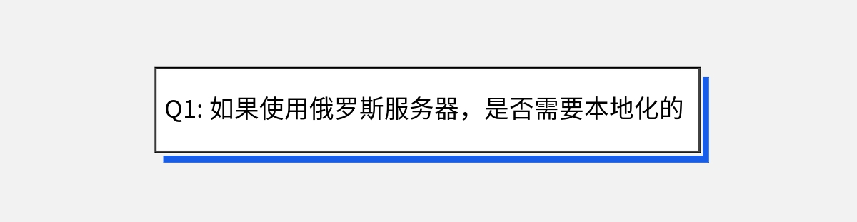 Q1: 如果使用俄罗斯服务器，是否需要本地化的网站内容？