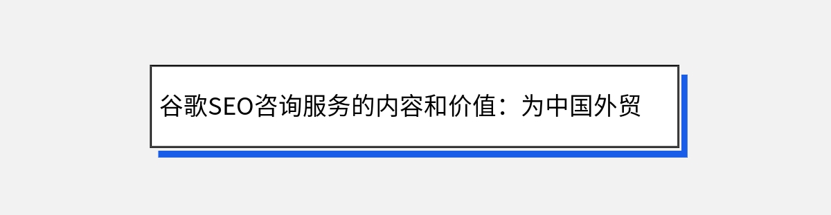 谷歌SEO咨询服务的内容和价值：为中国外贸企业开启全球市场之门