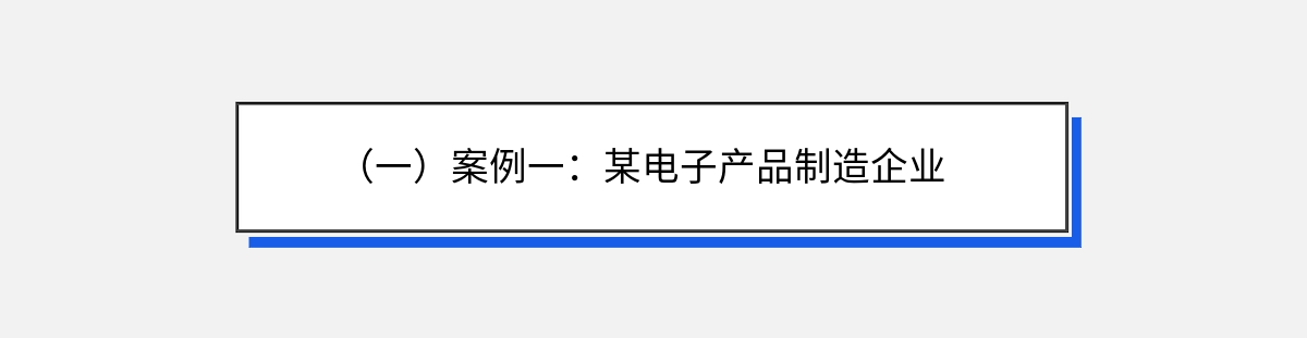 （一）案例一：某电子产品制造企业