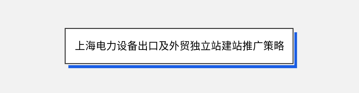 上海电力设备出口及外贸独立站建站推广策略