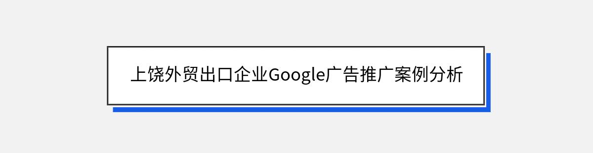 上饶外贸出口企业Google广告推广案例分析