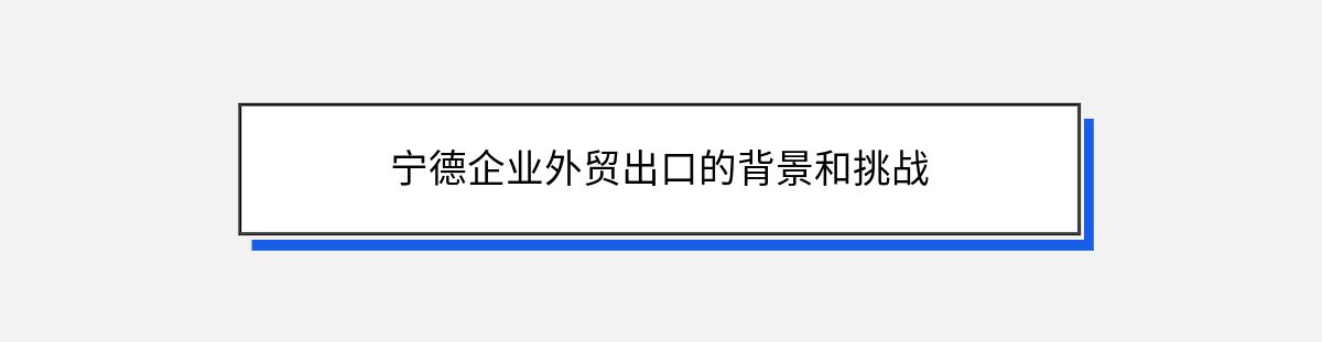 宁德企业外贸出口的背景和挑战