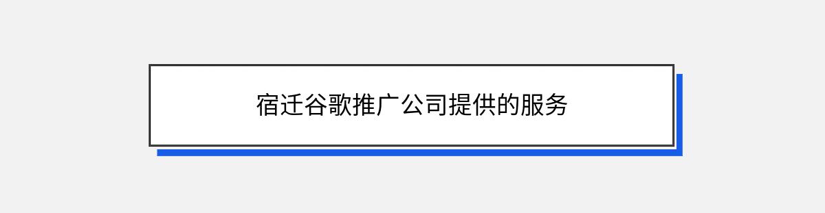 宿迁谷歌推广公司提供的服务