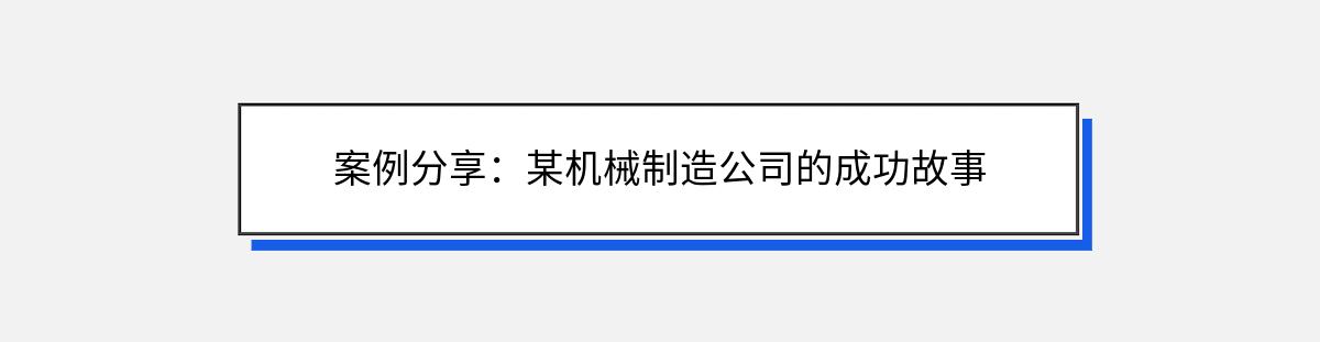 案例分享：某机械制造公司的成功故事