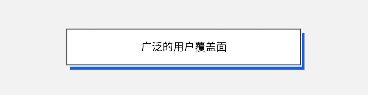 广泛的用户覆盖面