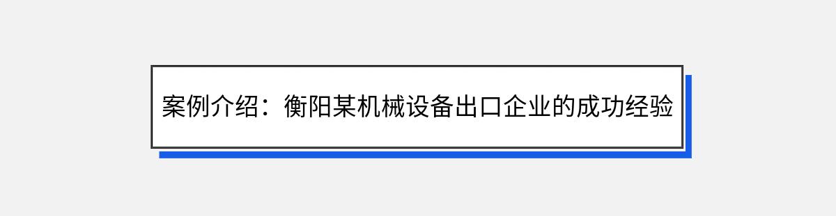 案例介绍：衡阳某机械设备出口企业的成功经验