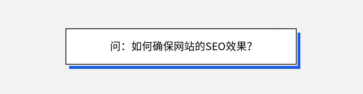 问：如何确保网站的SEO效果？