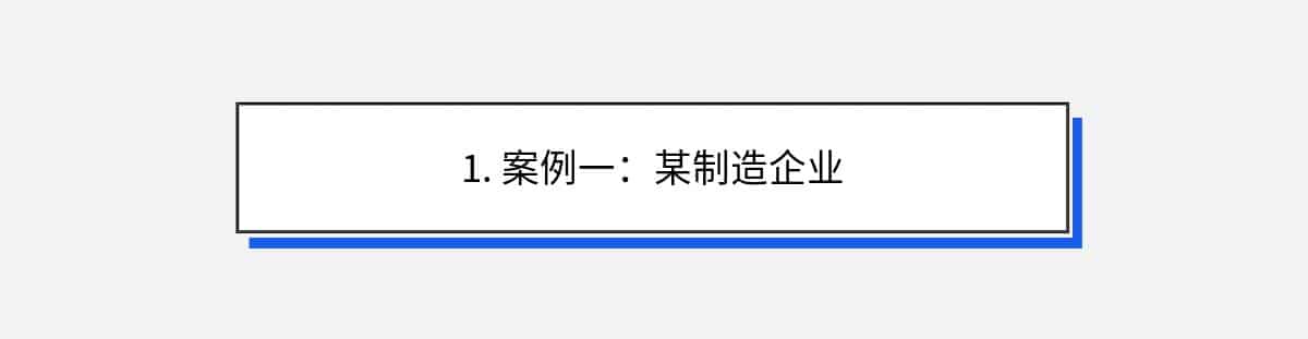 1. 案例一：某制造企业